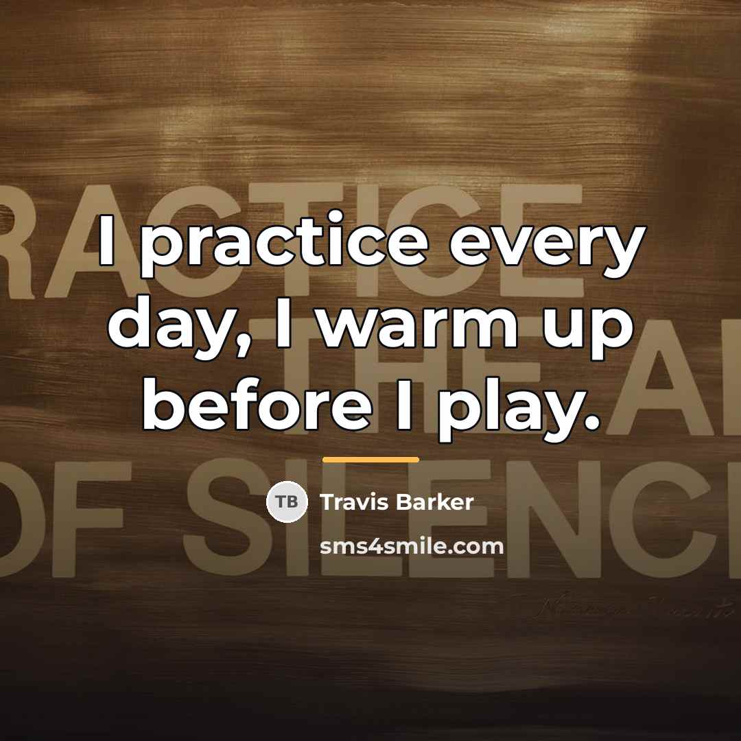 “I practice every day, I warm up before I play.…” quote by Travis Barker