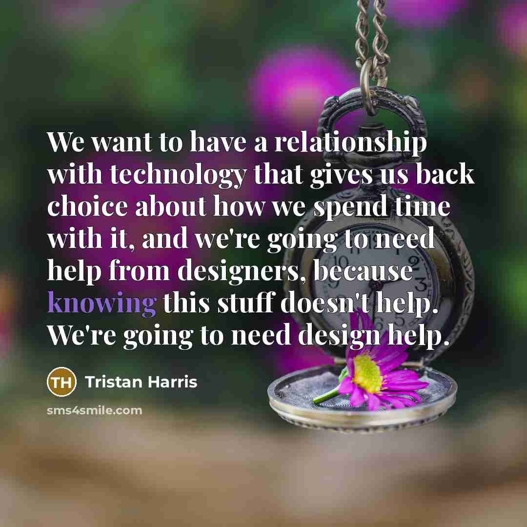 “We want to have a relationship with technology that gives…” quote by Tristan Harris