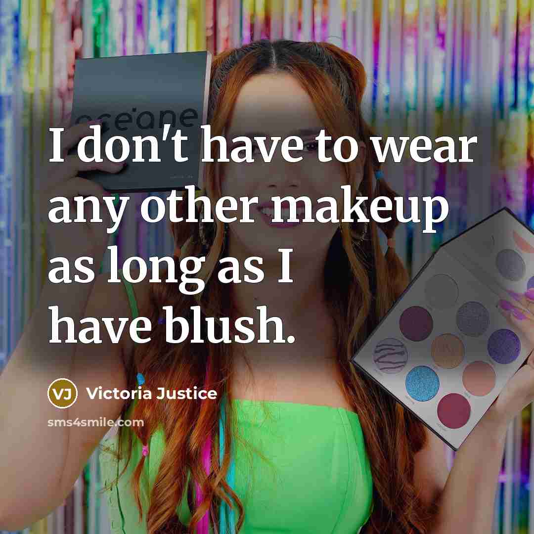 “I don't have to wear any other makeup as long…” quote by Victoria Justice