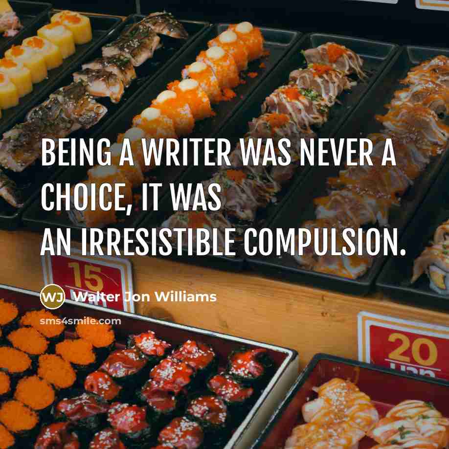 “Being a writer was never a choice, it was an…” quote by Walter Jon Williams