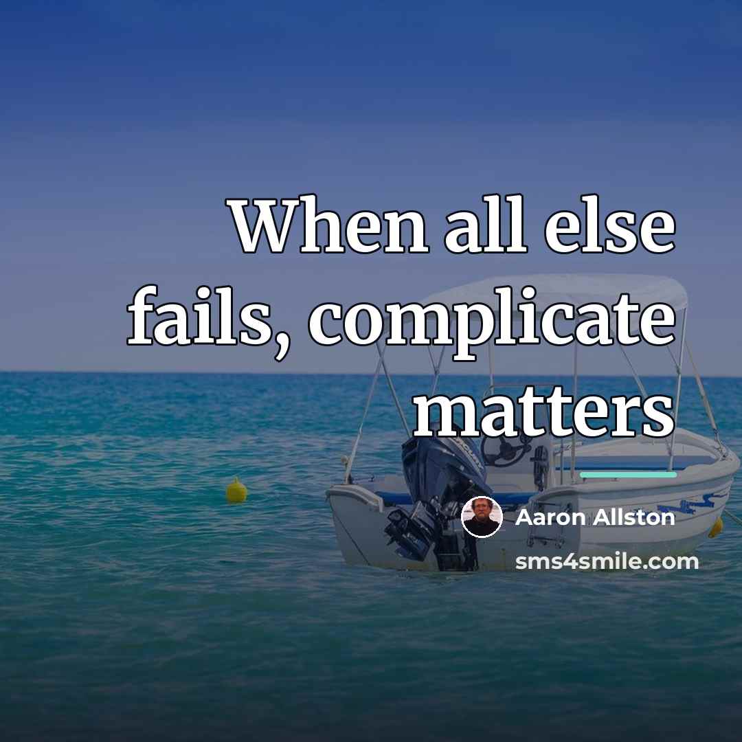 “When all else fails, complicate matters…” quote by Aaron Allston