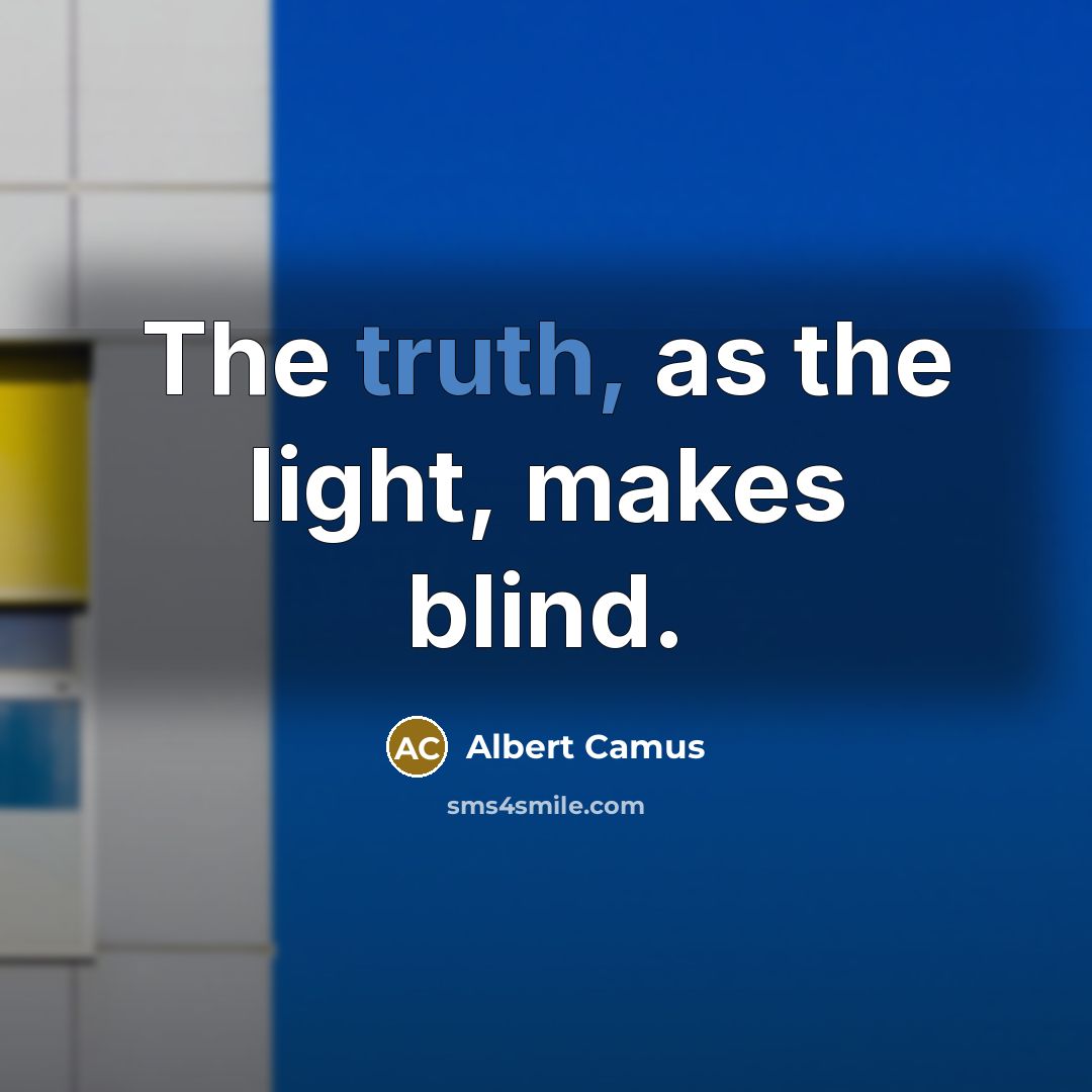 “The truth, as the light, makes blind.…” quote by Albert Camus