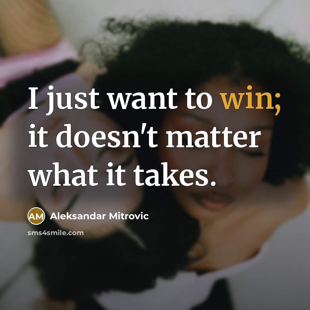 “I just want to win; it doesn't matter what it…” quote by Aleksandar Mitrovic