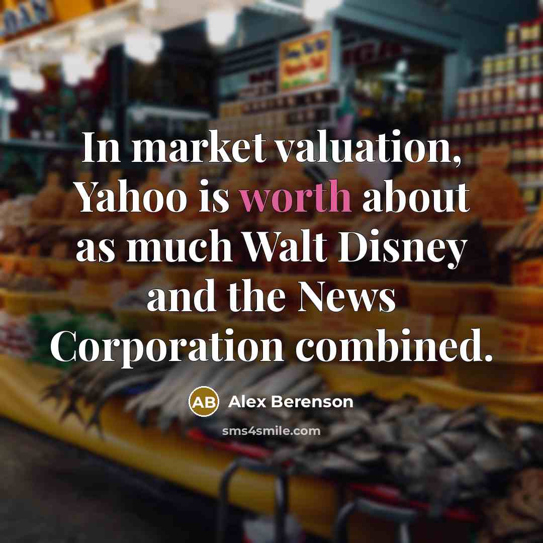 “In market valuation, Yahoo is worth about as much Walt…” quote by Alex Berenson