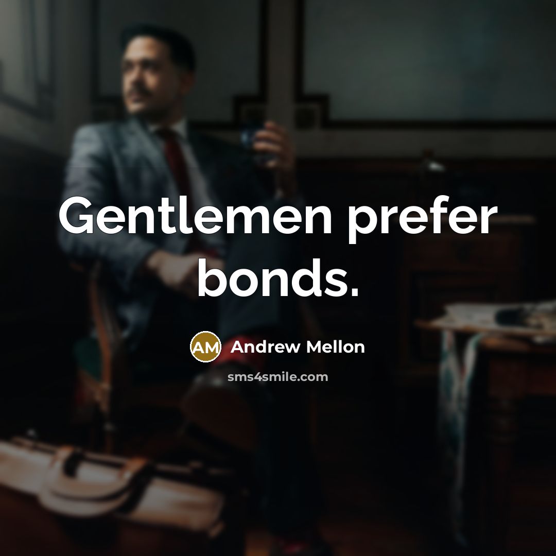 “Gentlemen prefer bonds.…” quote by Andrew Mellon