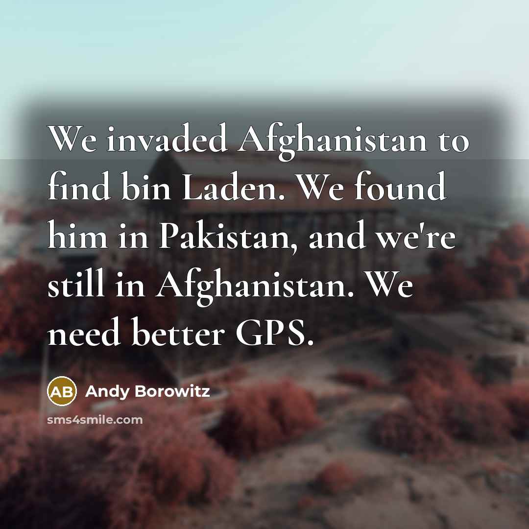 “We invaded Afghanistan to find bin Laden. We found him…” quote by Andy Borowitz