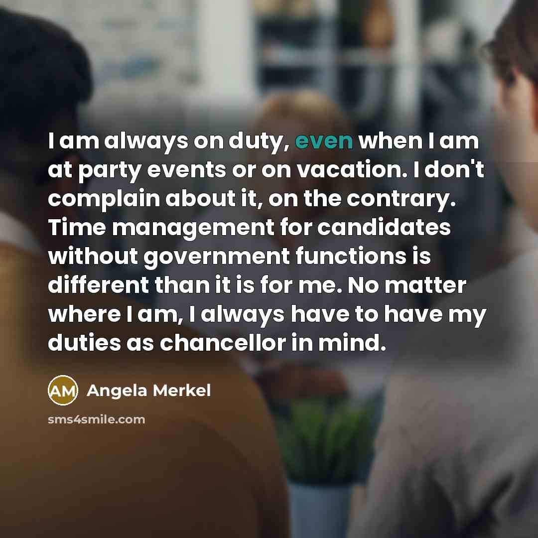 “I am always on duty, even when I am at…” quote by Angela Merkel