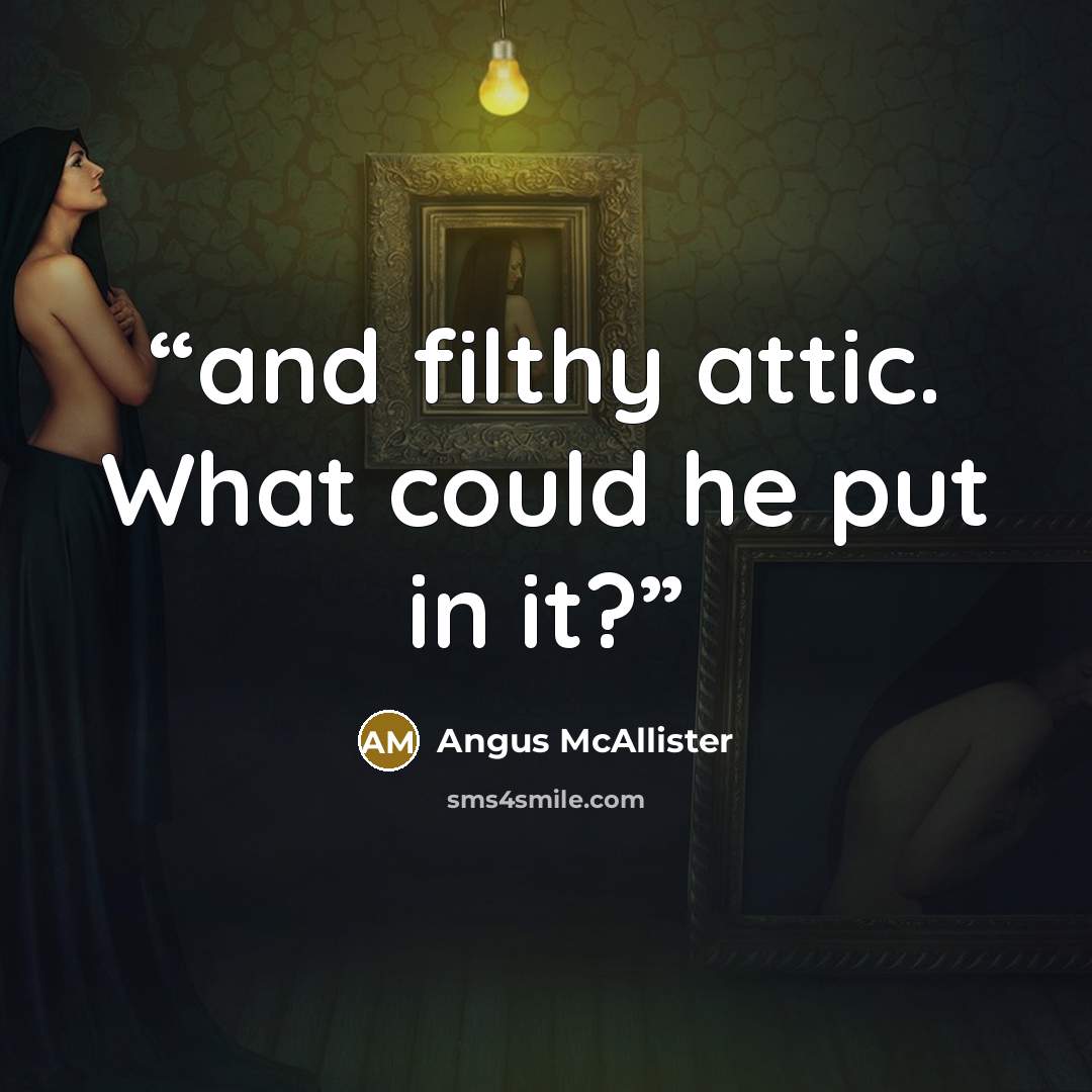 “and filthy attic. What could he put in it?” quote by Angus McAllister