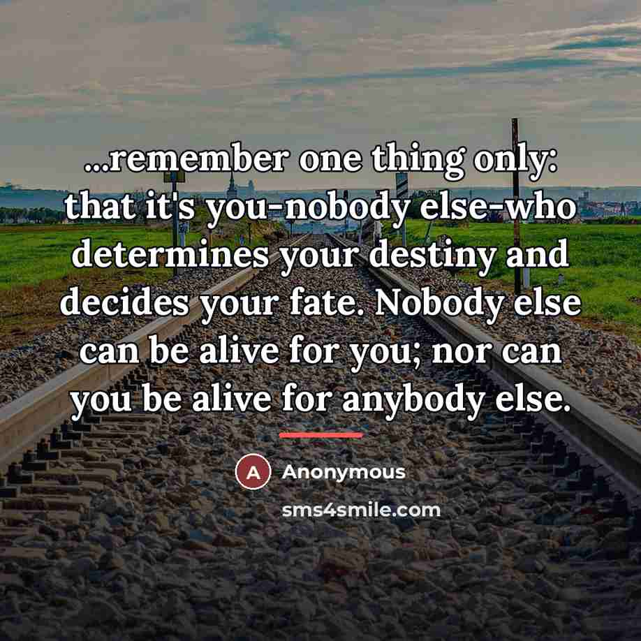 “...remember one thing only: that it's you-nobody else-who determines your…” quote by Anonymous