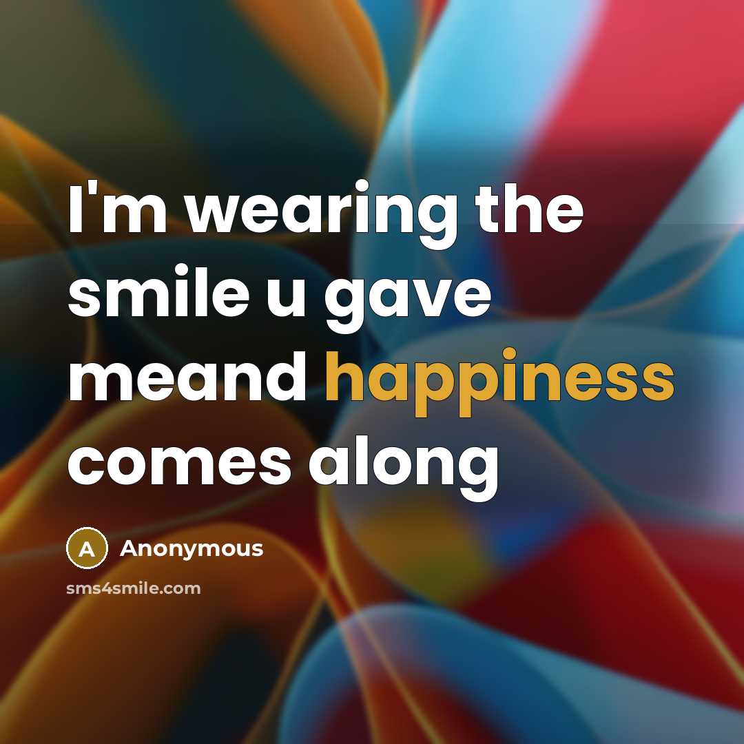 “I'm wearing the smile u gave meand happiness comes along…” quote by Anonymous