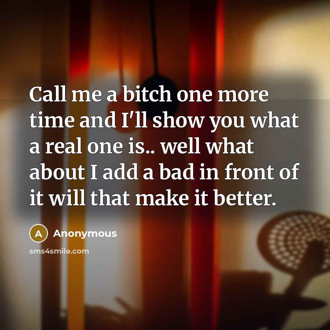 “Call me a bitch one more time and I'll show…” quote by Anonymous