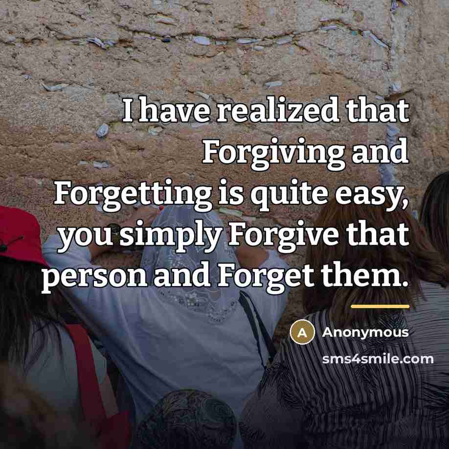 “I have realized that Forgiving and Forgetting is quite easy,…” quote by Anonymous