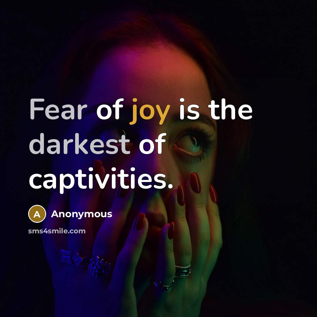 “Fear of joy is the darkest of captivities.…” quote by Anonymous