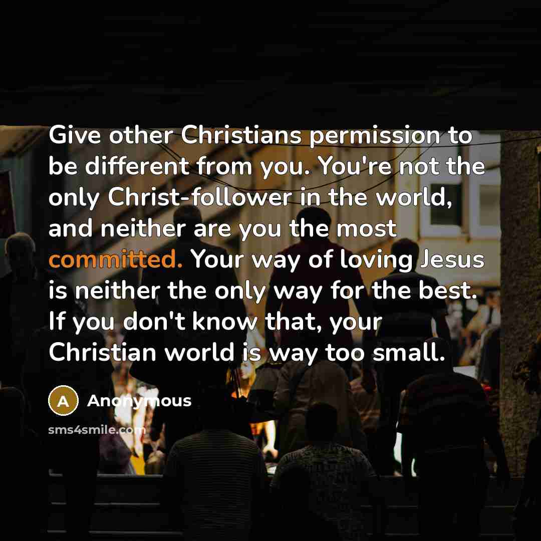 “Give other Christians permission to be different from you. You're…” quote by Anonymous