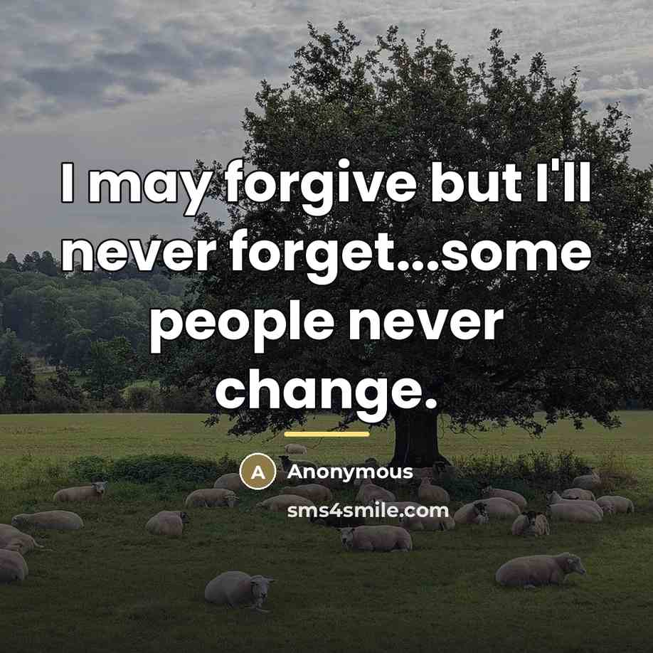 “I may forgive but I'll never forget...some people never change.…” quote by Anonymous
