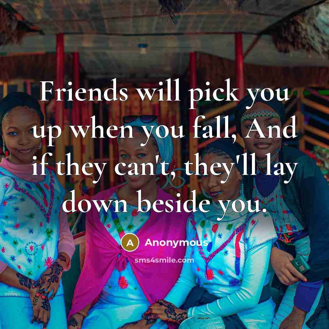 “Friends will pick you up when you fall, And if…” quote by Anonymous