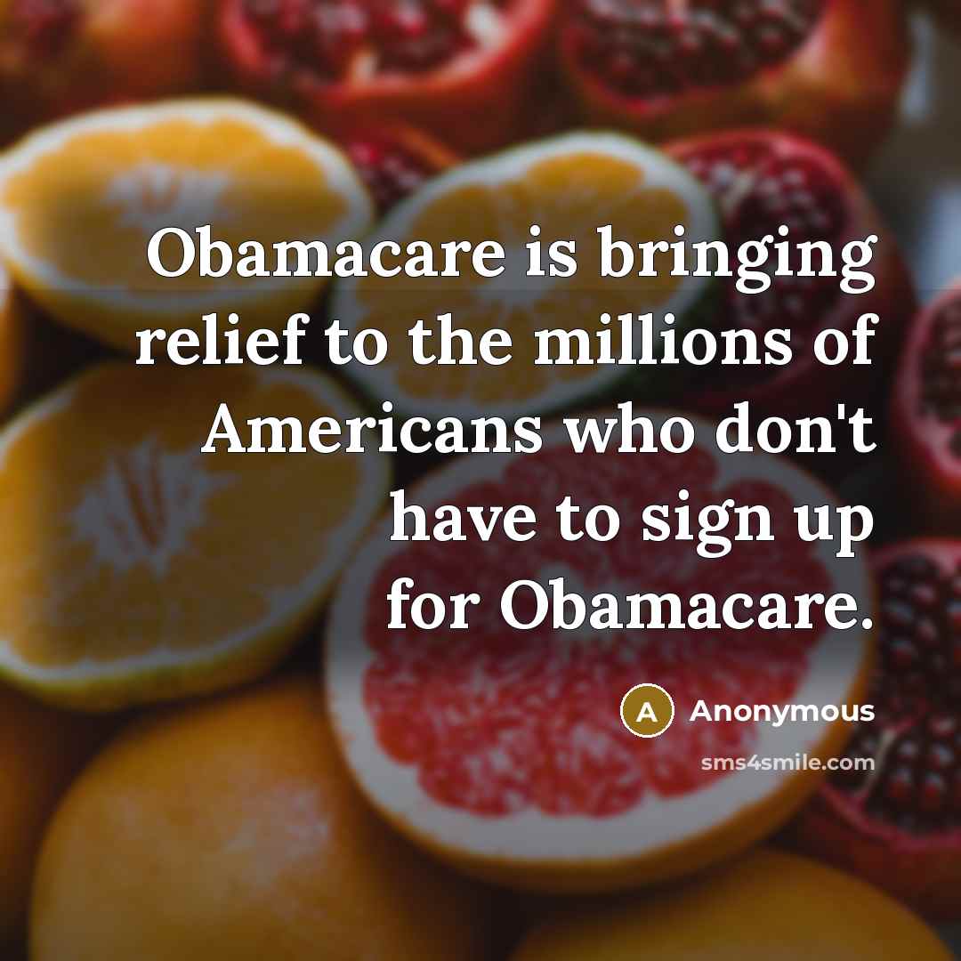“Obamacare is bringing relief to the millions of Americans who…” quote by Anonymous