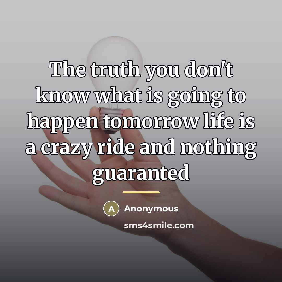 “The truth you don't know what is going to happen…” quote by Anonymous
