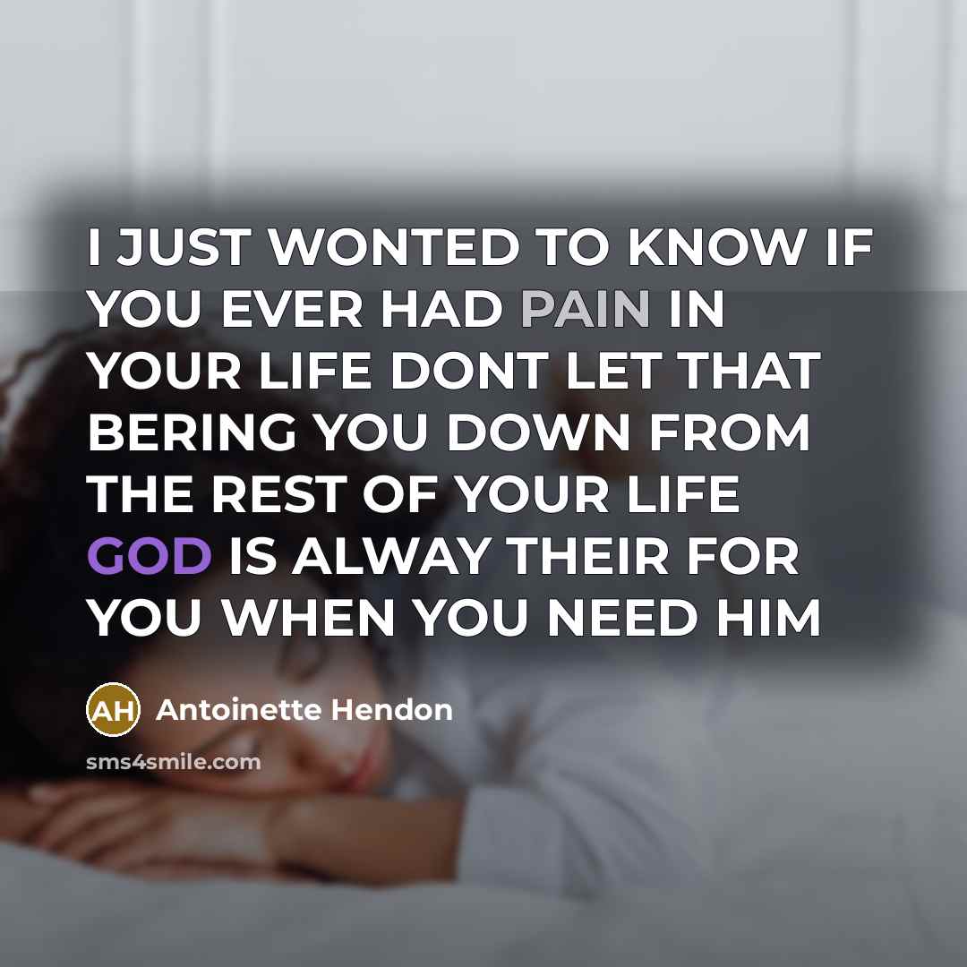 “I JUST WONTED TO KNOW IF YOU EVER HAD PAIN…” quote by Antoinette Hendon