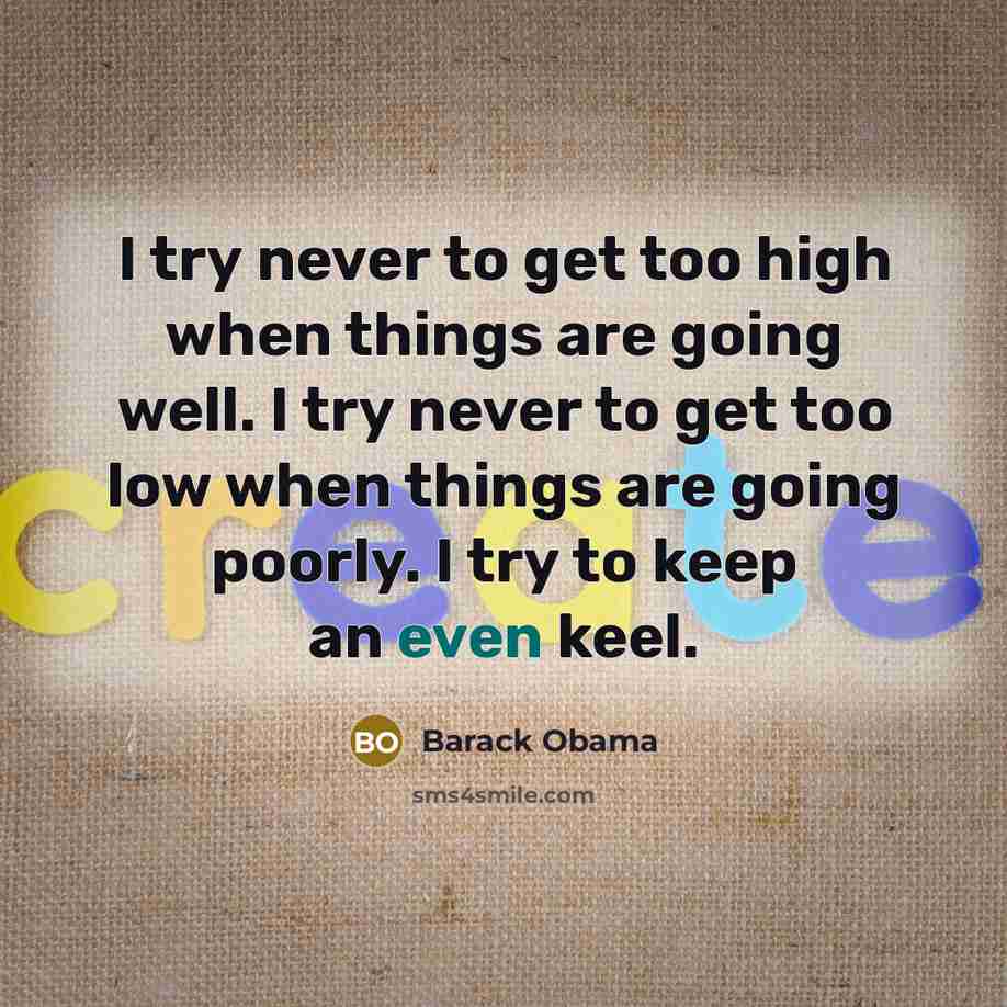 “I try never to get too high when things are…” quote by Barack Obama