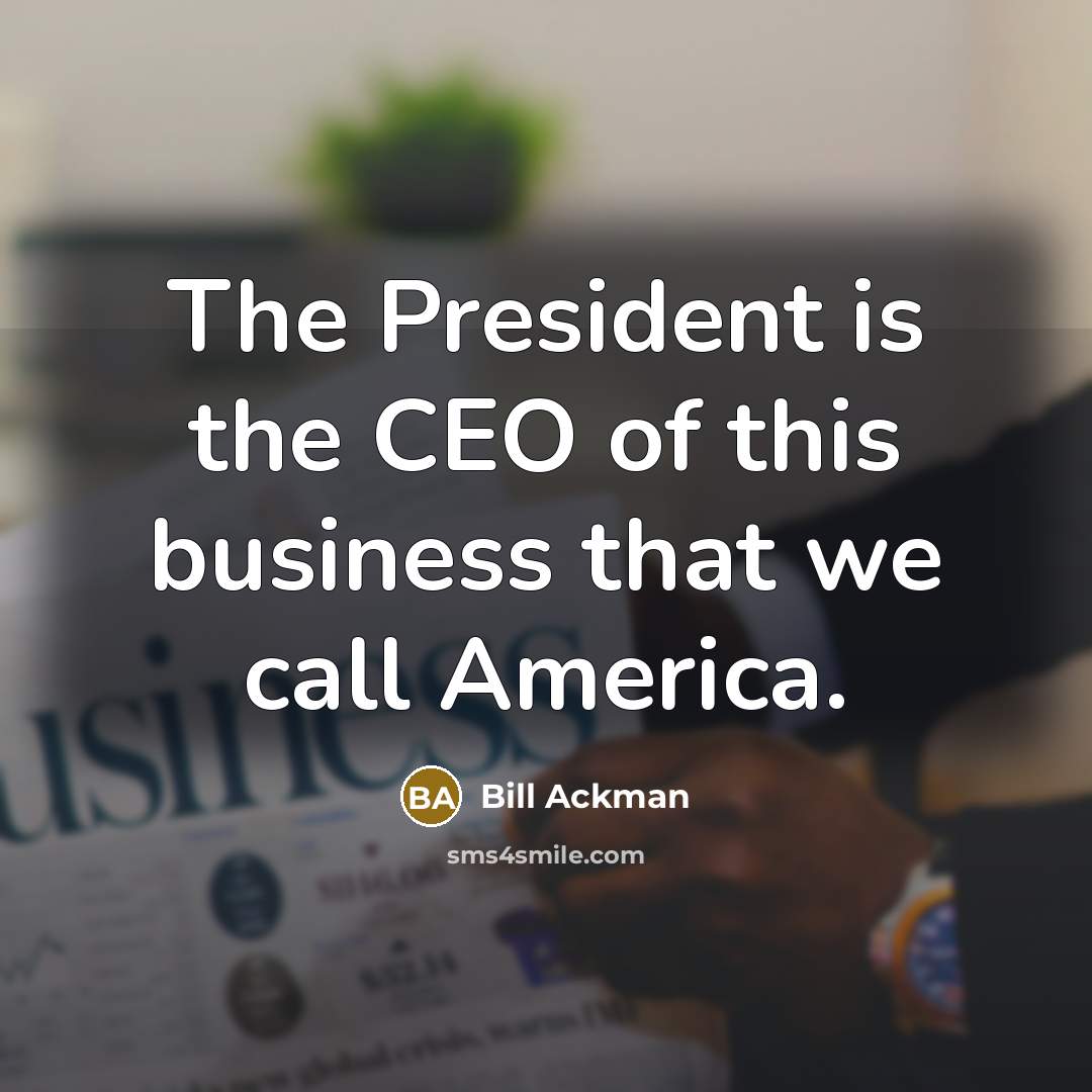 “The President is the CEO of this business that we…” quote by Bill Ackman