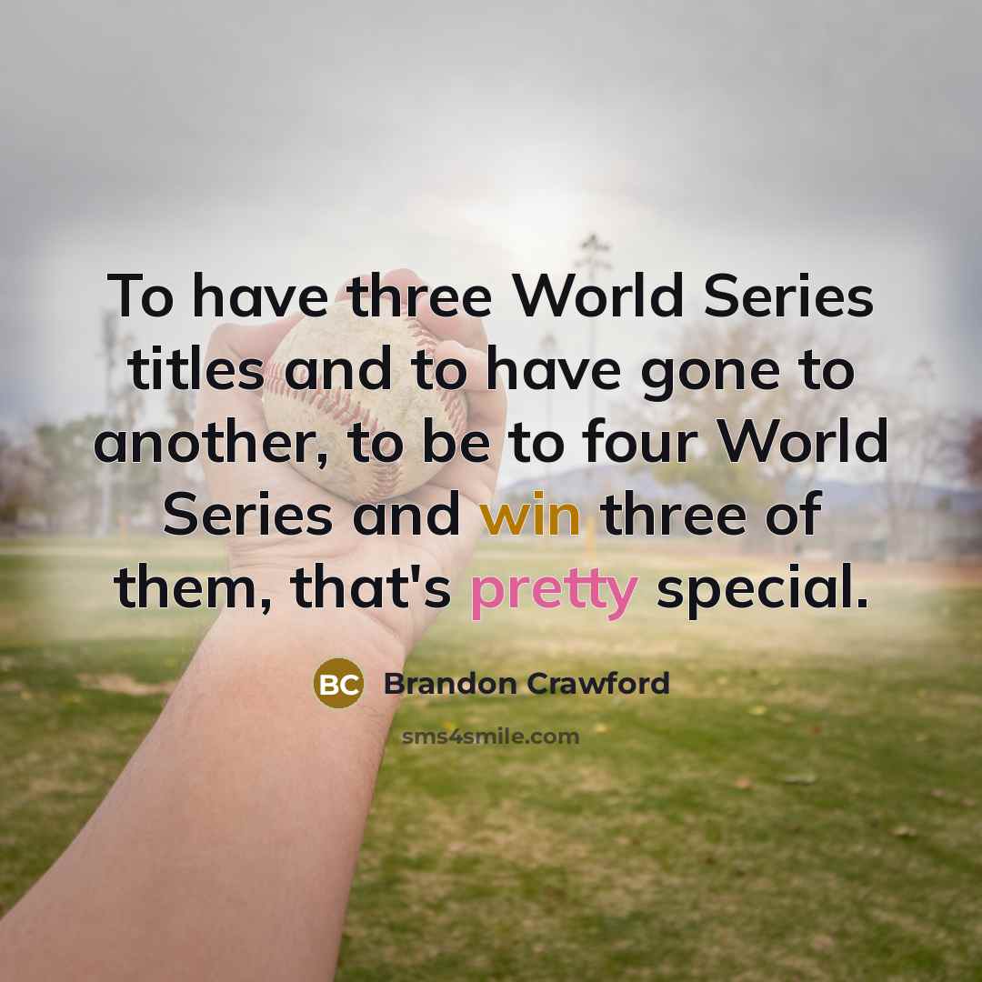 “To have three World Series titles and to have gone to another, to be to four World Series and win three of them, that's pretty special.” quote by Brandon Crawford