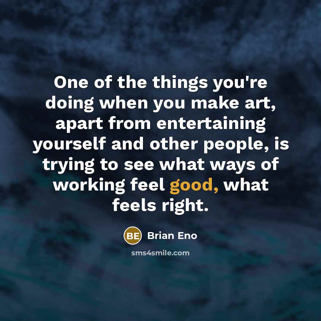 “One of the things you're doing when you make art,…” quote by Brian Eno