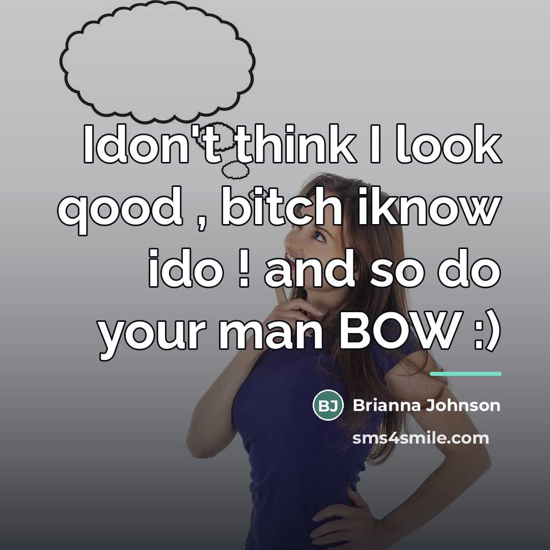 “Idon't think I look qood , bitch iknow ido !…” quote by Brianna Johnson