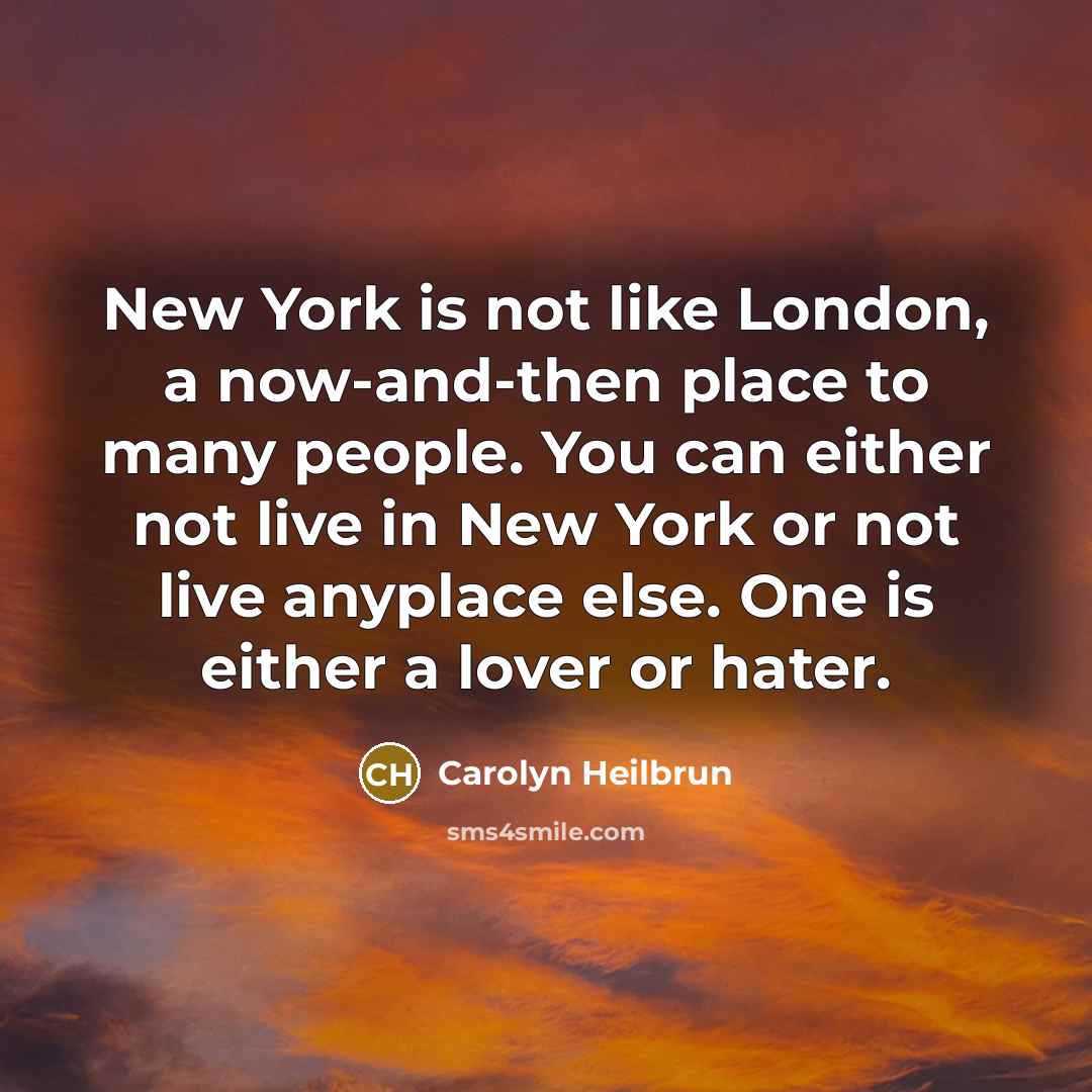 “New York is not like London, a now-and-then place to…” quote by Carolyn Heilbrun