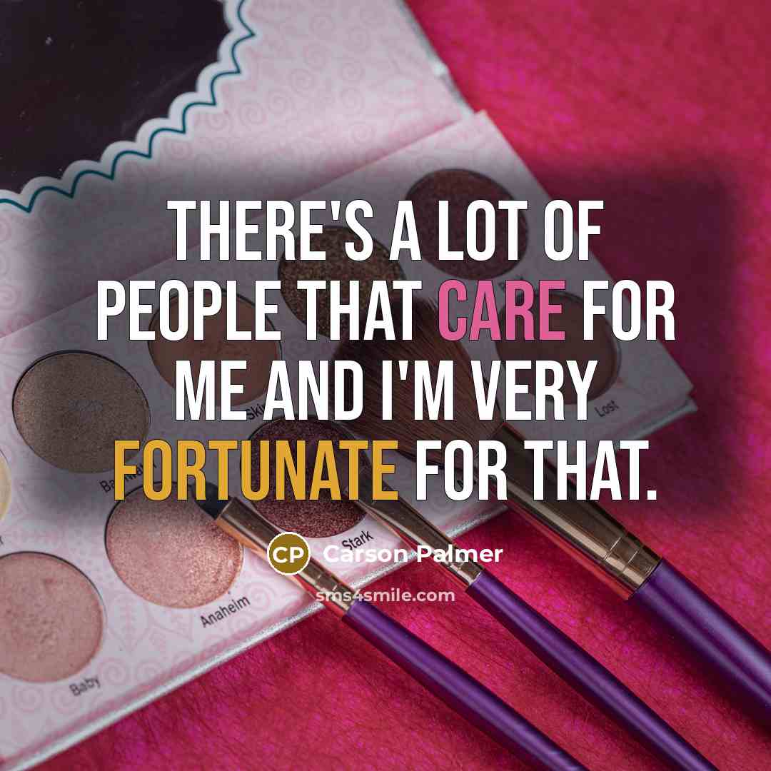 “There's a lot of people that care for me and…” quote by Carson Palmer
