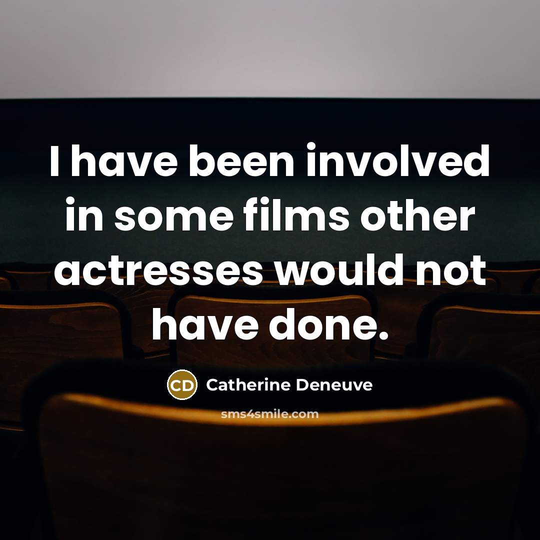 “I have been involved in some films other actresses would…” quote by Catherine Deneuve