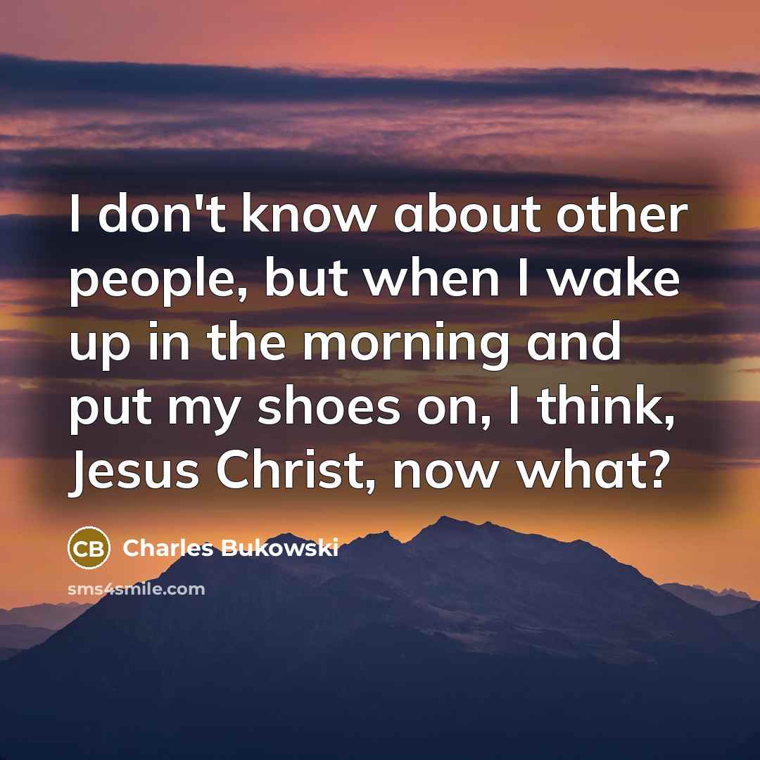 “I don't know about other people, but when I wake…” quote by Charles Bukowski