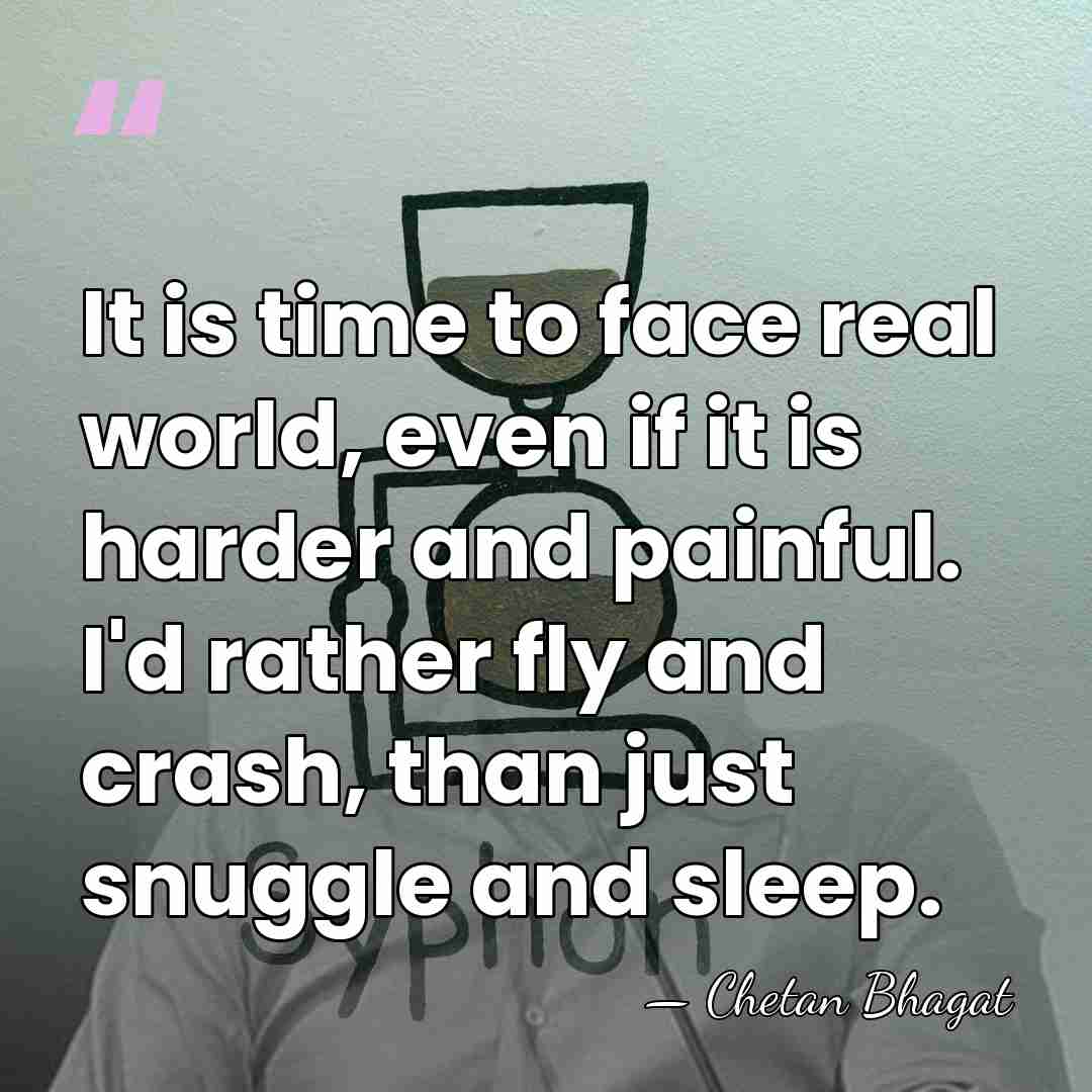 It is time to face real world, even if it is harder&hellip; - Chetan Bhagat