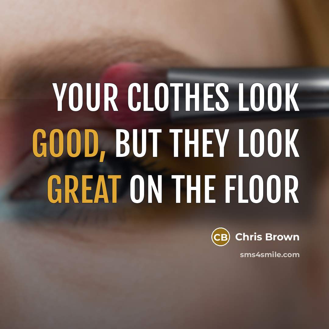 “Your clothes look good, but they look great on the…” quote by Chris Brown