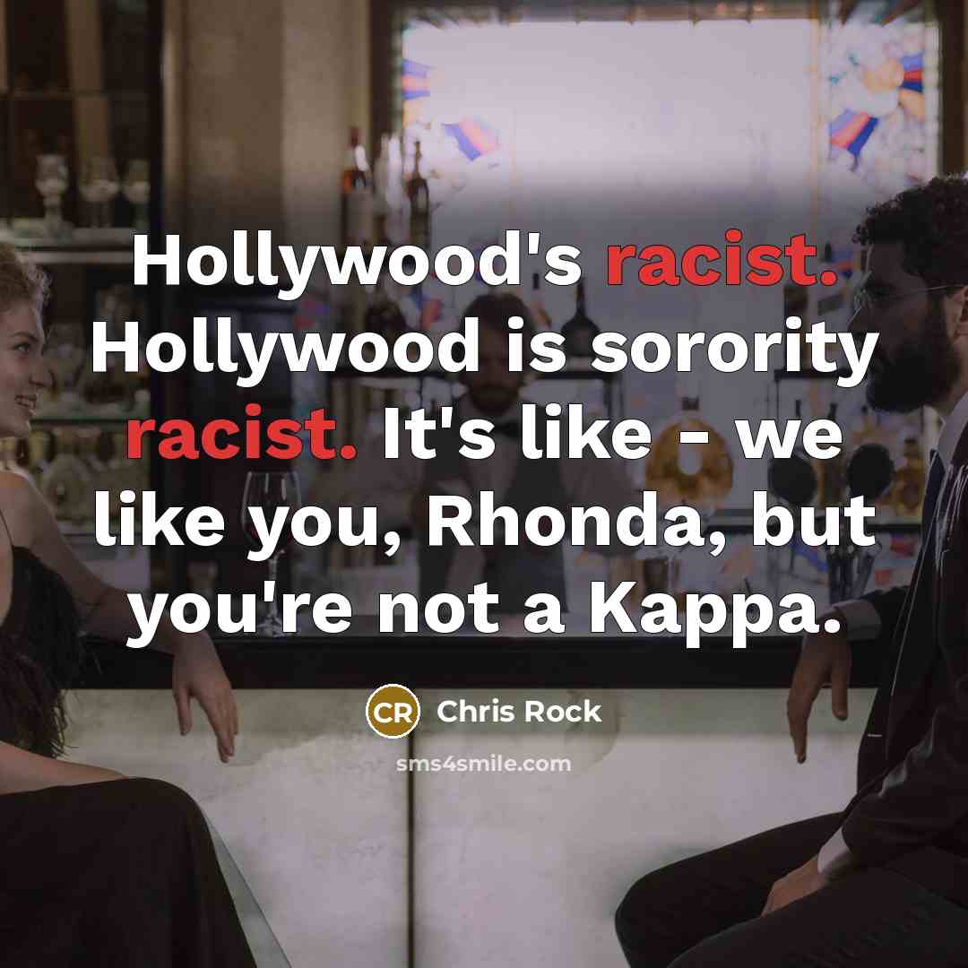 “Hollywood's racist. Hollywood is sorority racist. It's like - we…” quote by Chris Rock