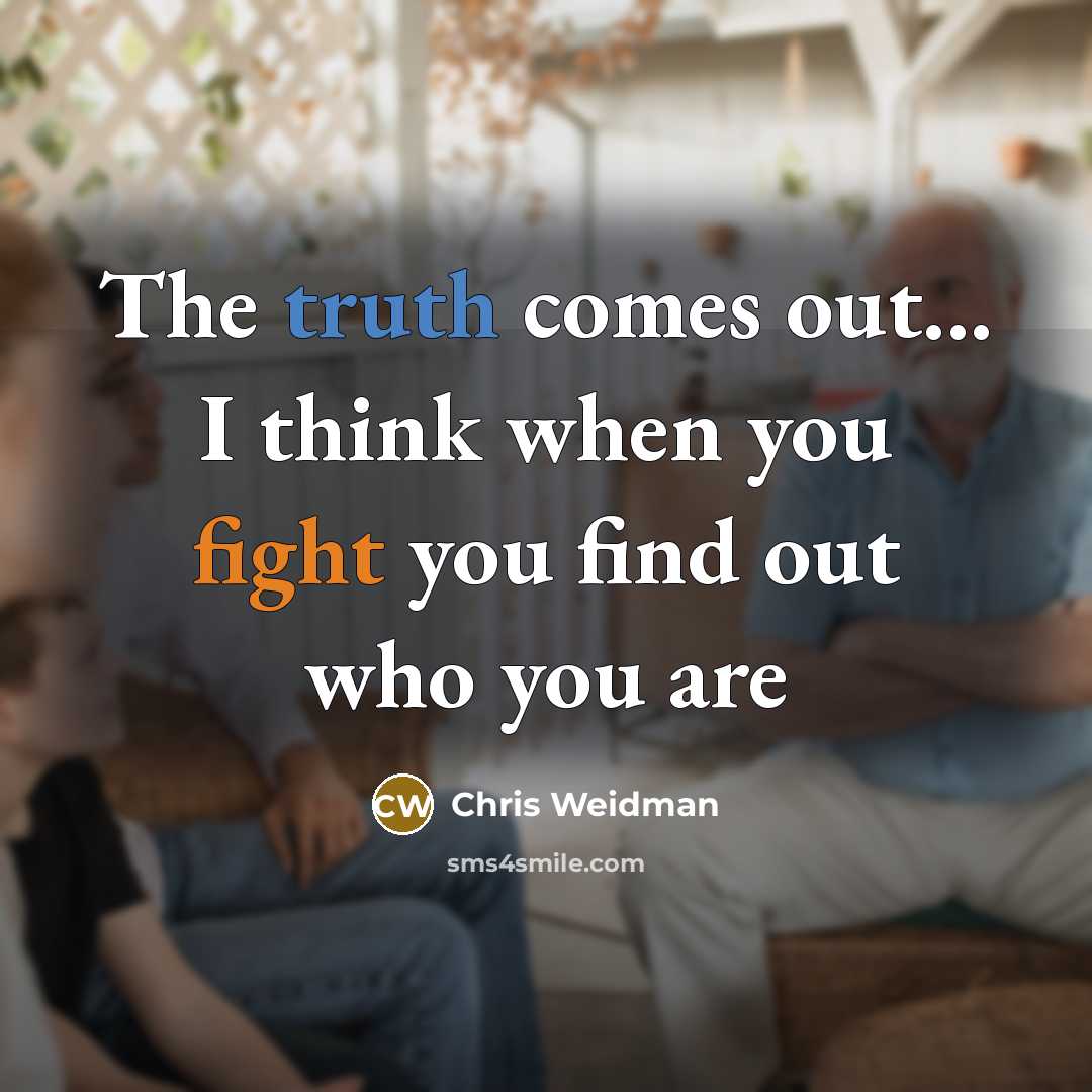 “The truth comes out... I think when you fight you…” quote by Chris Weidman