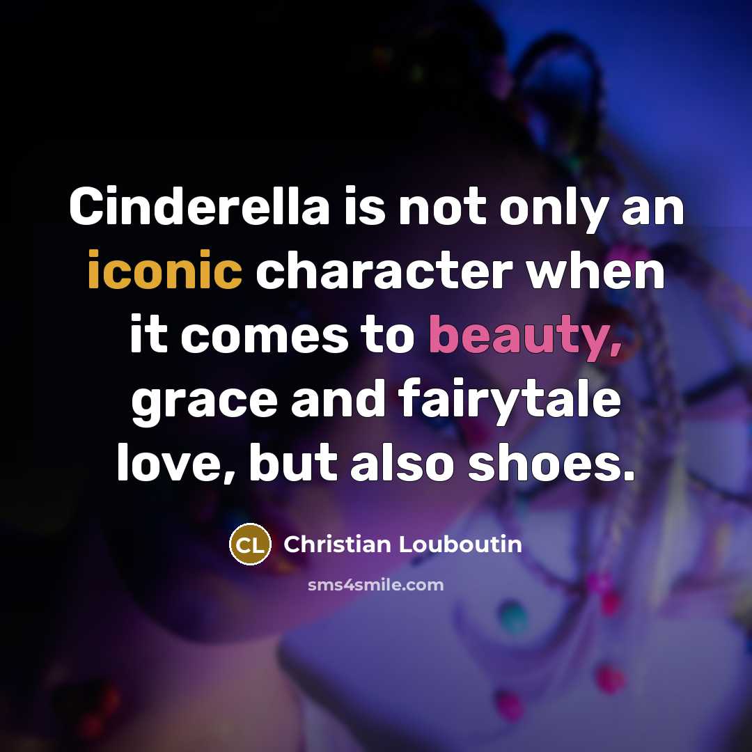 “Cinderella is not only an iconic character when it comes…” quote by Christian Louboutin