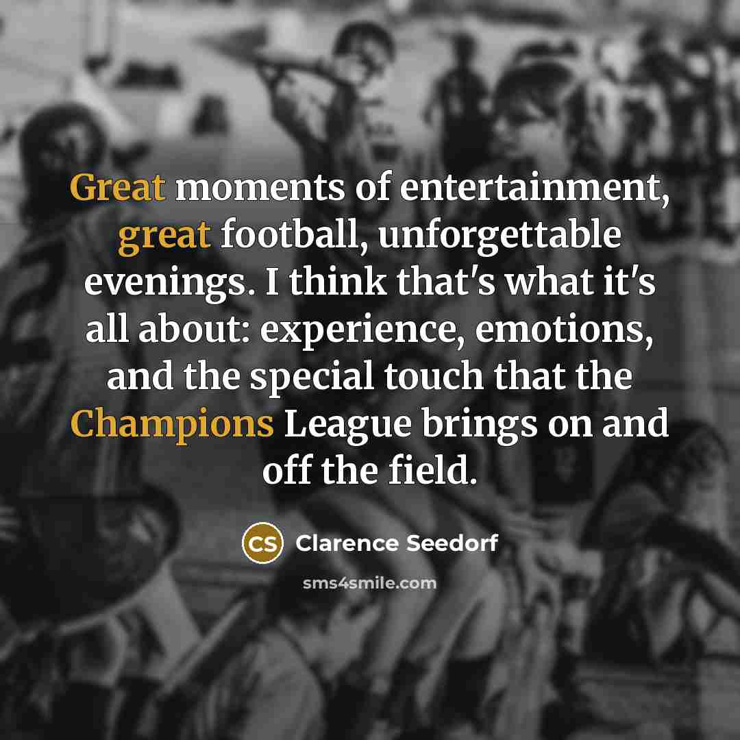 “Great moments of entertainment, great football, unforgettable evenings. I think that's what it's all about: experience, emotions, and the special touch that the Champions League brings on and off the field.” quote by Clarence Seedorf