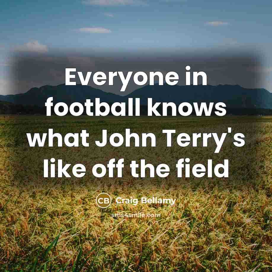 “Everyone in football knows what John Terry's like off the…” quote by Craig Bellamy