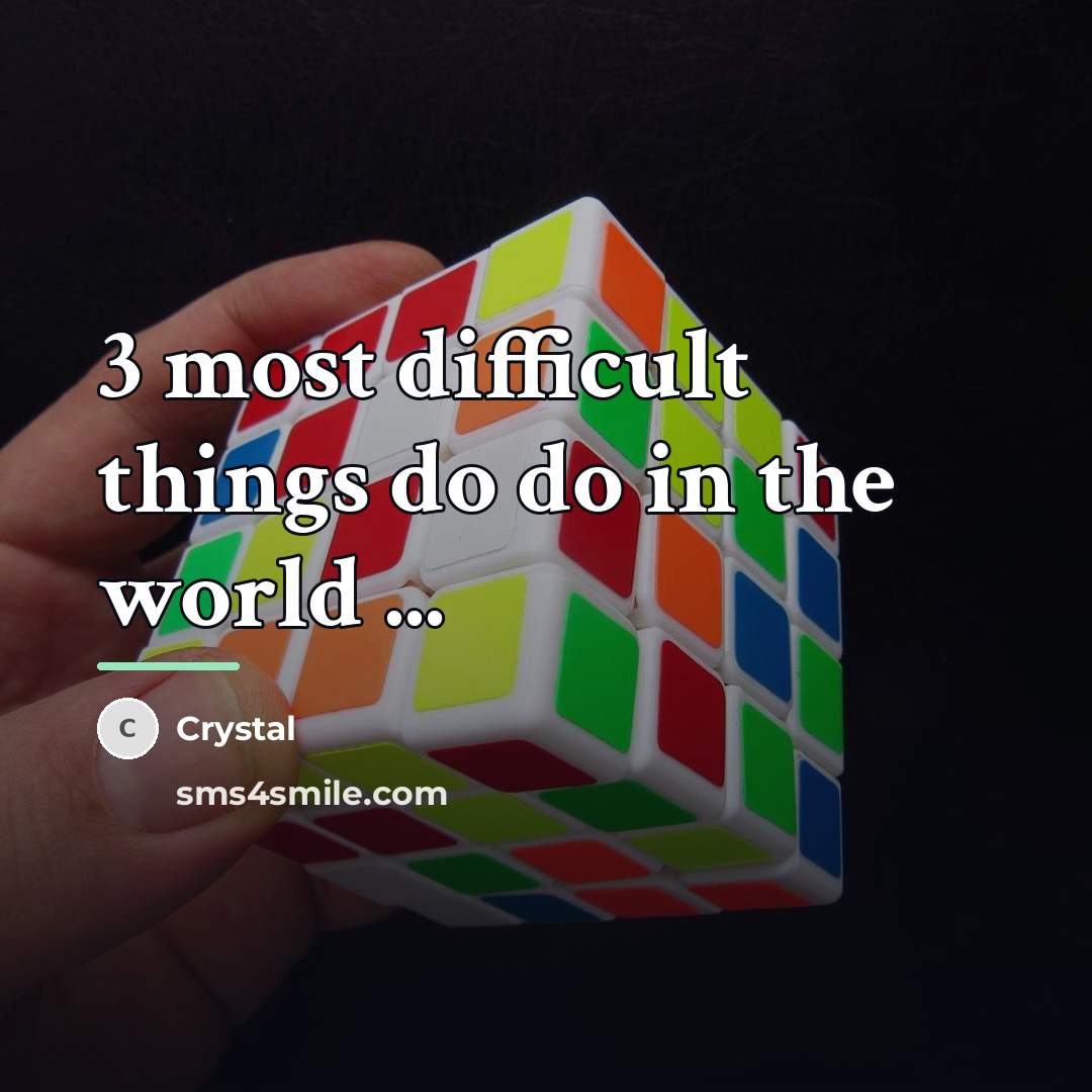 “3 most difficult things do do in the world ...…” quote by Crystal