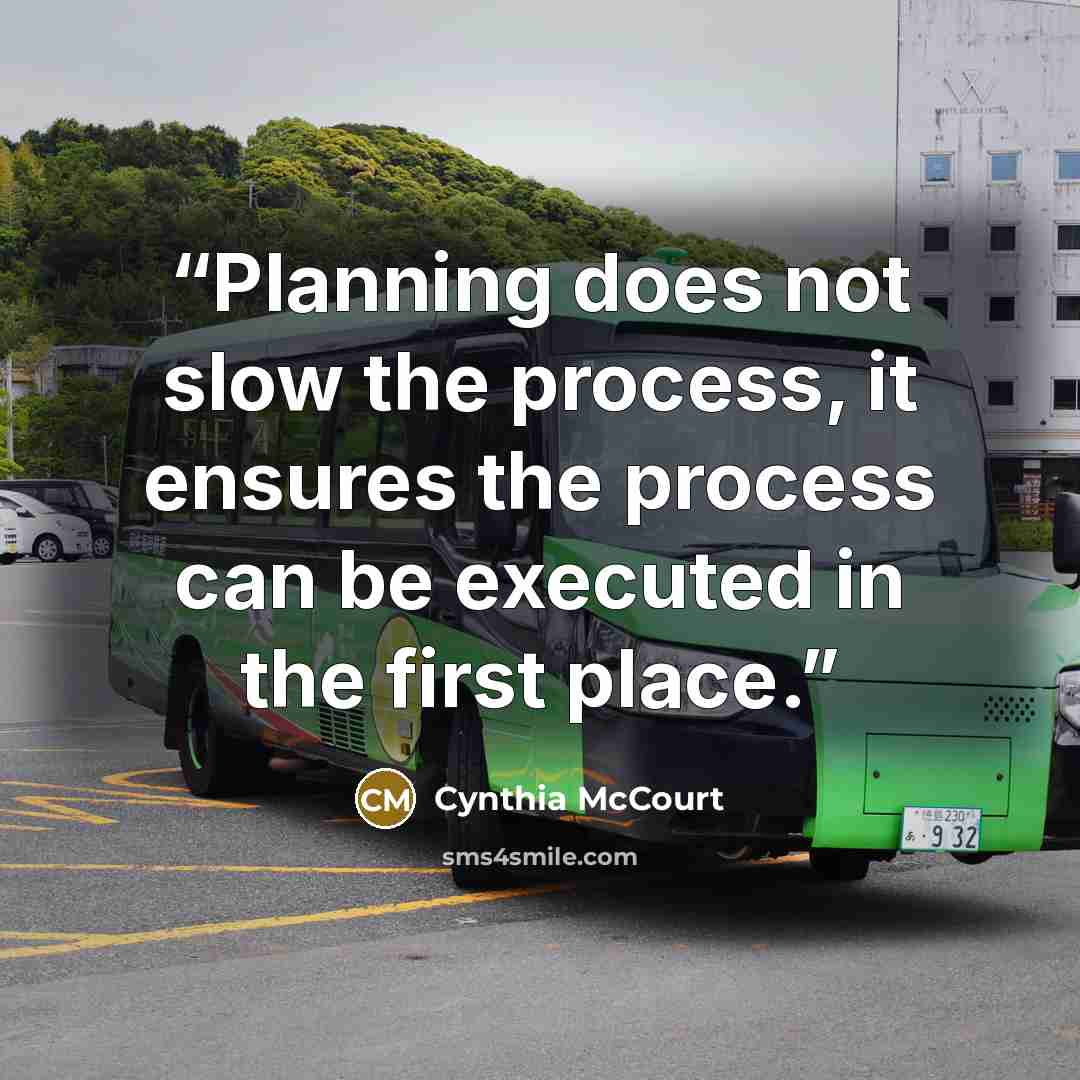 “Planning does not slow the process, it ensures the process can be executed in the first place.” quote by Cynthia McCourt