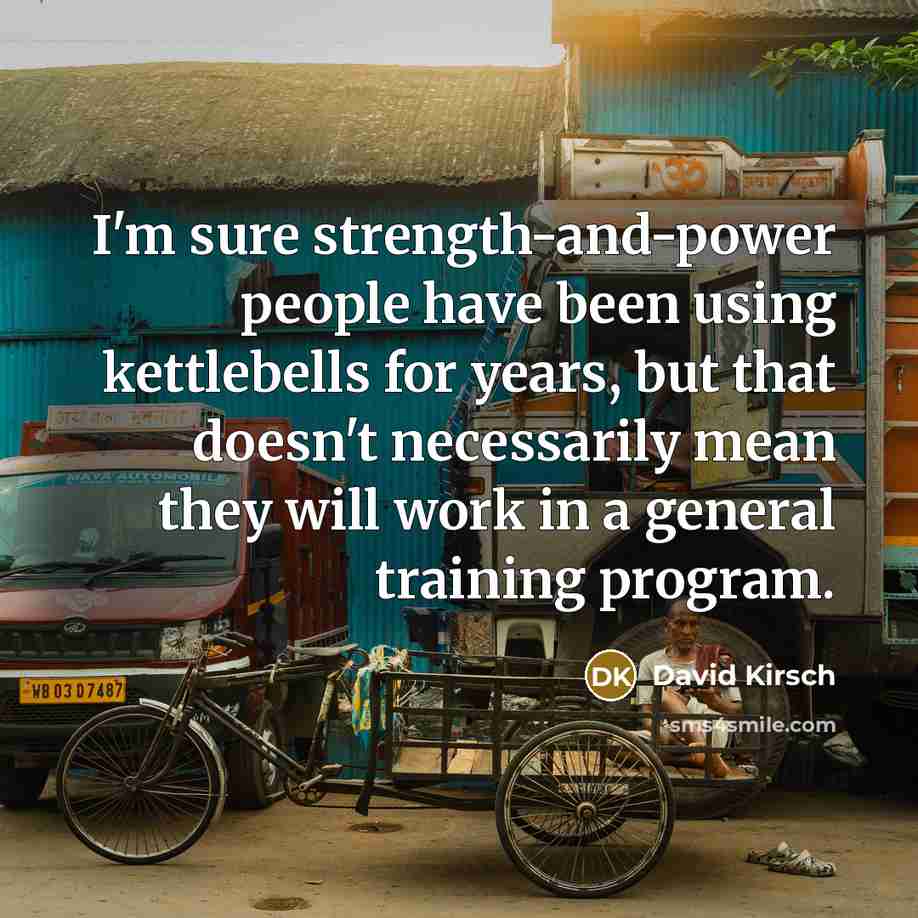 “I'm sure strength-and-power people have been using kettlebells for years,…” quote by David Kirsch