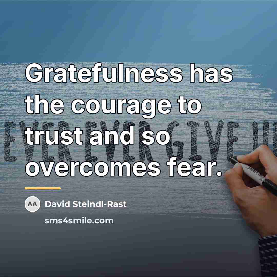 “Gratefulness has the courage to trust and so overcomes fear.…” quote by David Steindl-Rast