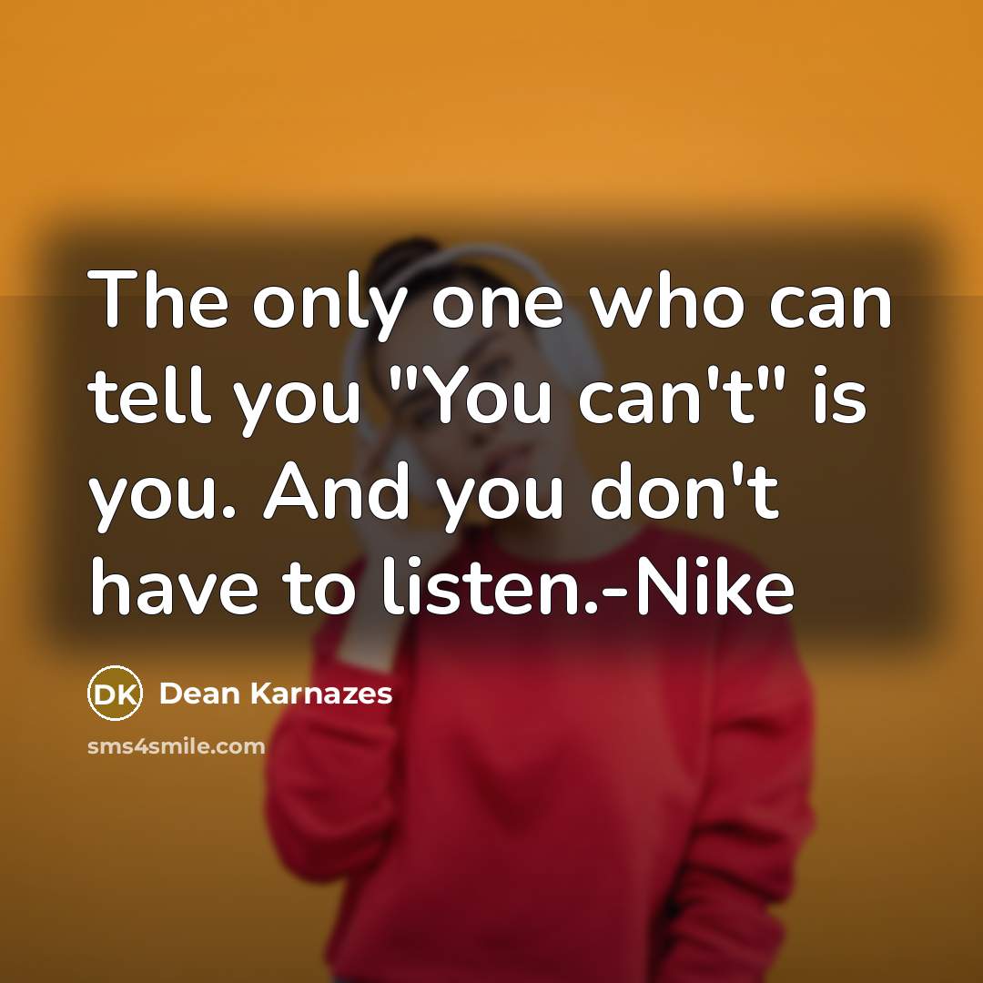 “The only one who can tell you "You can't" is you. And you don't have to listen.-Nike” quote by Dean Karnazes