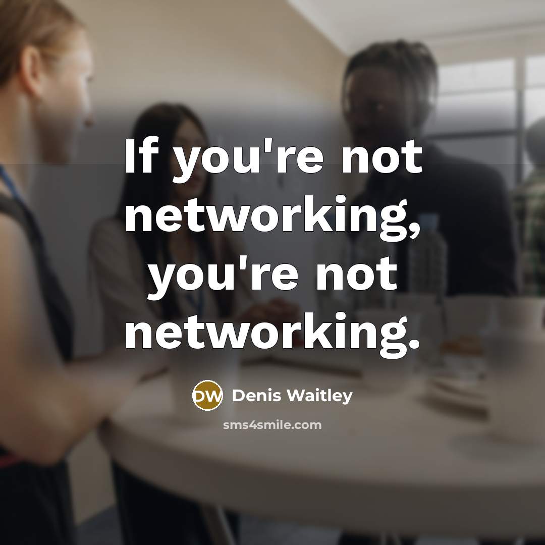 “If you're not networking, you're not networking.…” quote by Denis Waitley