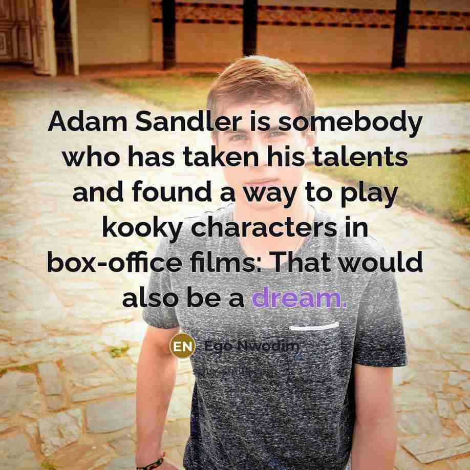 “Adam Sandler is somebody who has taken his talents and found a way to play kooky characters in box-office films: That would also be a dream.” quote by Ego Nwodim