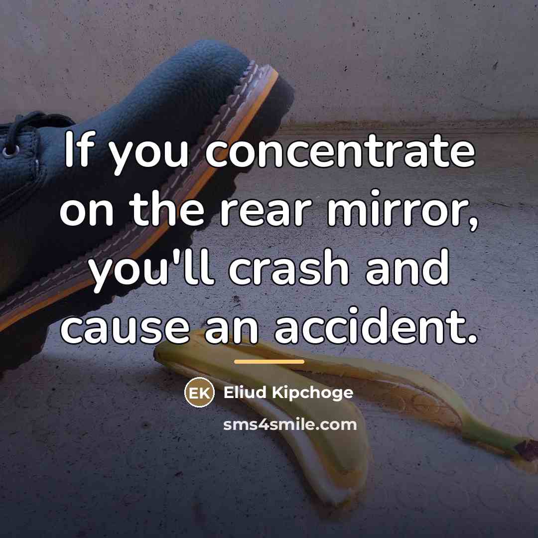 “If you concentrate on the rear mirror, you'll crash and…” quote by Eliud Kipchoge