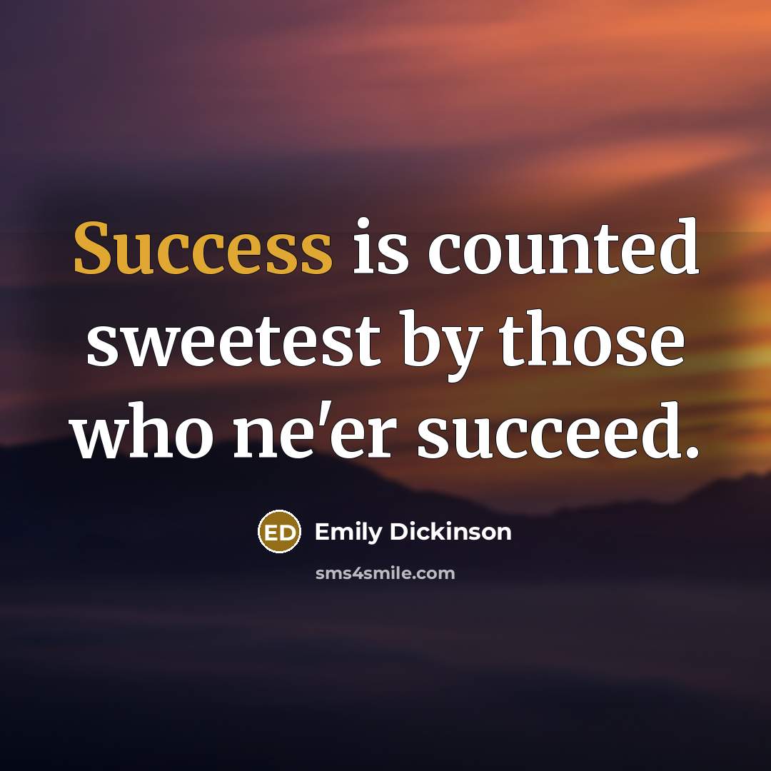 “Success is counted sweetest by those who ne'er succeed.…” quote by Emily Dickinson