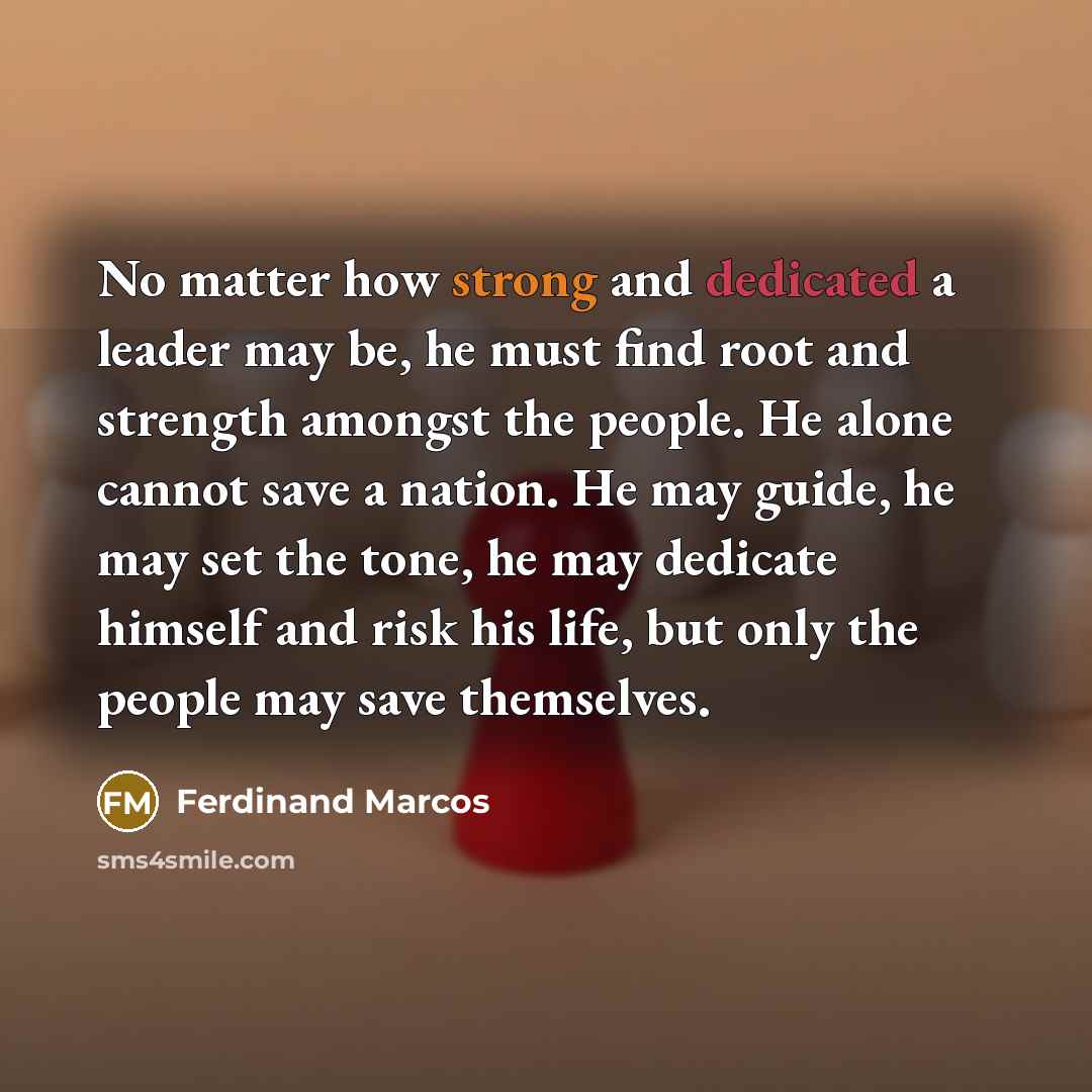 “No matter how strong and dedicated a leader may be,…” quote by Ferdinand Marcos