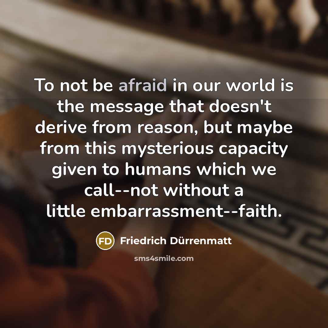 “To not be afraid in our world is the message…” quote by Friedrich Durrenmatt